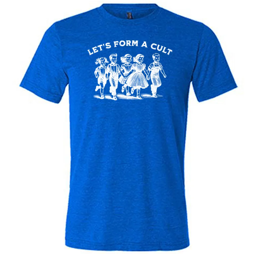 Let's Form A Cult Shirt Unisex