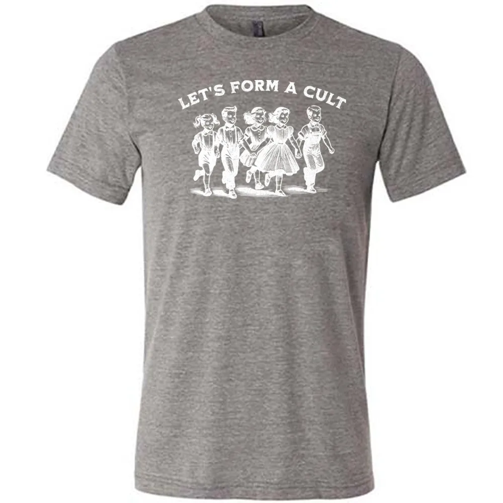 Let's Form A Cult Shirt Unisex