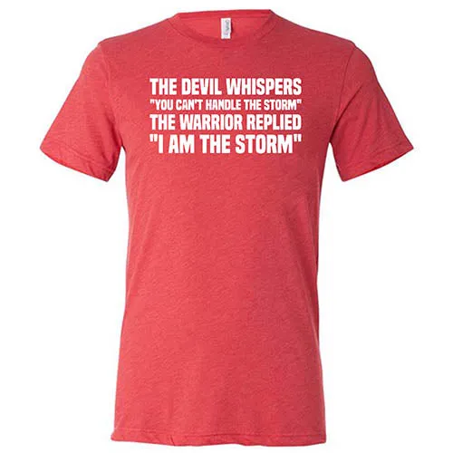 The Devil Whispers You Can't Handle The Storm, The Warrior Replies I Am The Storm Shirt Unisex